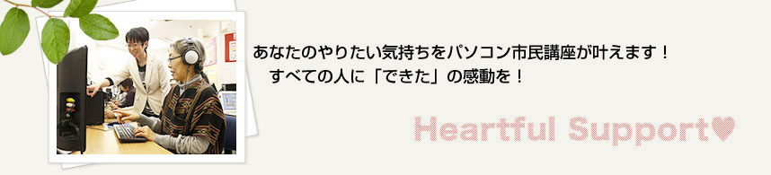 あなたの「やりたい気持ち」をパソコン市民講座が叶えます！すべての人に「できた」の感動を！